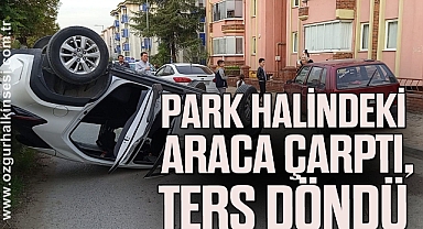 Park Halindeki Araca Çarptı, Ters Döndü