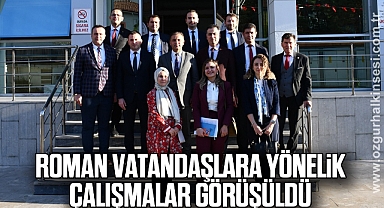 Roman Vatandaşlara Yönelik Çalışmalar Görüşüldü