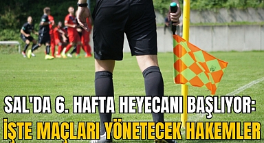 SAL'da 6. Hafta Heyecanı Başlıyor: İşte Maçları Yönetecek Hakemler