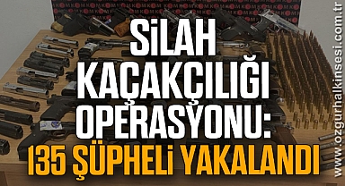 Silah kaçakçılığı operasyonu: 135 şüpheli yakalandı