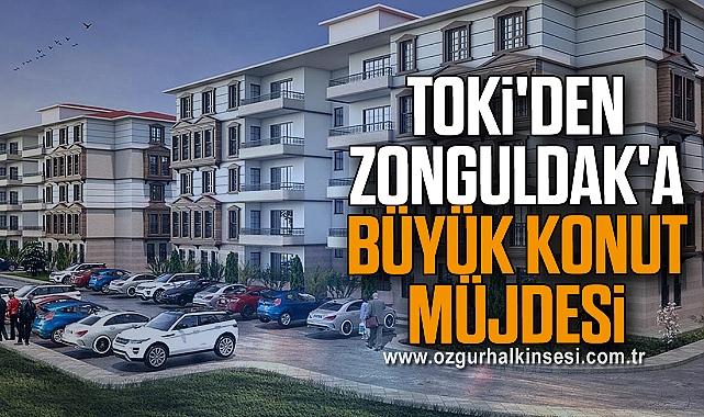 TOKİ'den Zonguldak'a Büyük Konut Müjdesi