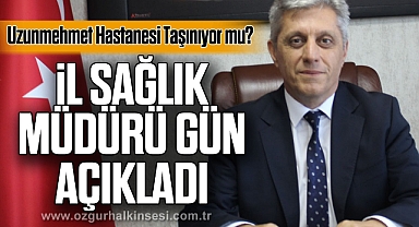 Uzunmehmet Hastanesi Taşınıyor mu? İl Sağlık Müdürü Gün Açıkladı