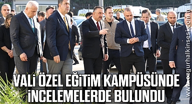 Vali Özel Eğitim Kampüsünde incelemelerde bulundu