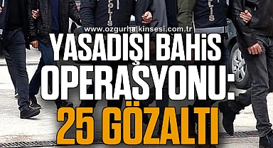 Yasadışı bahis operasyonu: 25 gözaltı