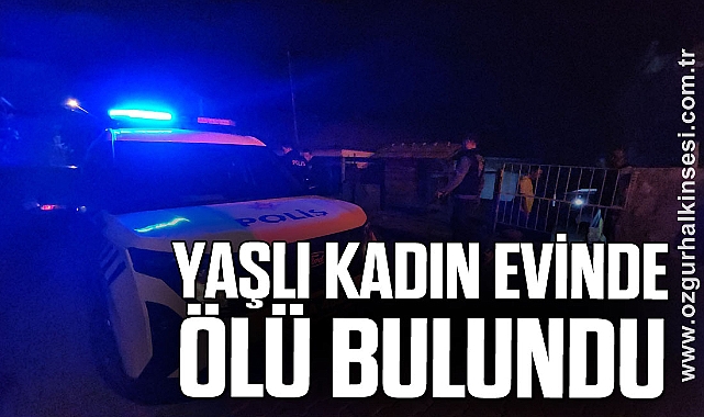 YAŞLI KADIN EVİNDE ÖLÜ BULUNDU