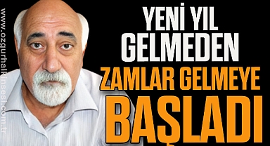 YENİ YIL GELMEDEN ZAMLAR GELMEYE BAŞLADI
