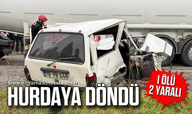 1 ÖLÜ, 2 YARALI: HURDAYA DÖNDÜ