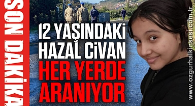 12 yaşındaki Hazal Civan her yerde aranıyor
