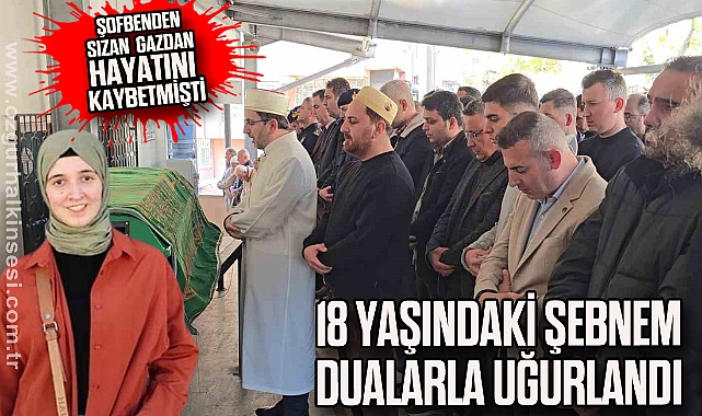 18 Yaşındaki Şebnem Dualarla Uğurlandı