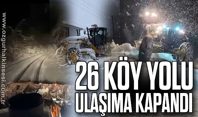 26 köy yolu ulaşıma kapandı