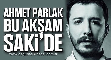 AHMET PARLAK BU AKŞAM SAKİ’DE