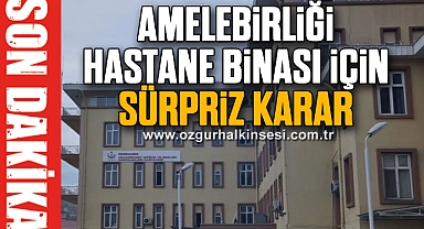 AMELEBİRLİĞİ HASTANE BİNASI İÇİN SÜRPRİZ KARAR