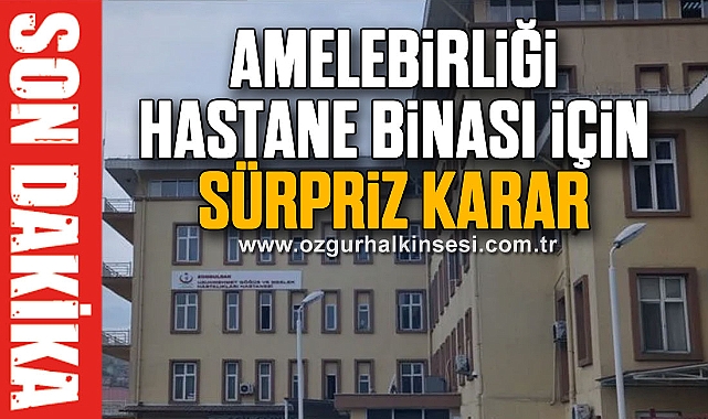 AMELEBİRLİĞİ HASTANE BİNASI İÇİN SÜRPRİZ KARAR