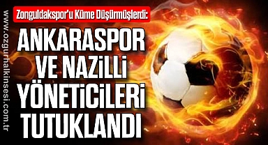 Ankaraspor ve Nazilli Yöneticileri Tutuklandı