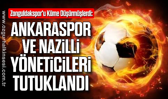 Ankaraspor ve Nazilli Yöneticileri Tutuklandı