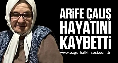 Arife ÇALIŞ hayatını kaybetti
