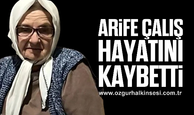 Arife ÇALIŞ hayatını kaybetti