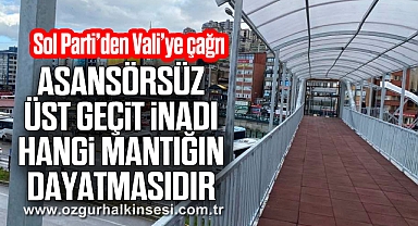 “ASANSÖRSÜZ ÜST GEÇİT İNADI HANGİ MANTIĞIN DAYATMASIDIR”