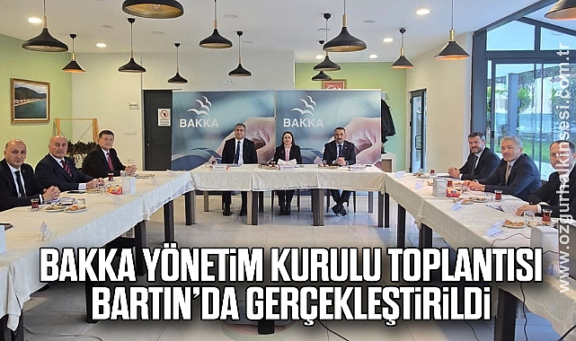 BAKKA Yönetim Kurulu Toplantısı Bartın’da Gerçekleştirildi
