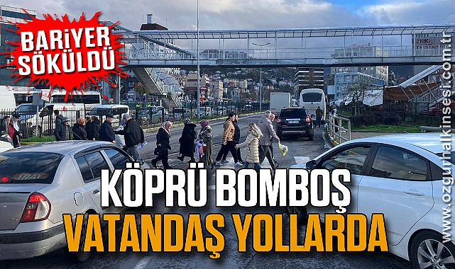 BARİYER SÖKÜLDÜ: KÖPRÜ BOMBOŞ VATANDAŞ YOLLARDA
