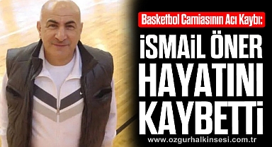 Basketbol Camiasının Acı Kaybı: İsmail Öner Hayatını Kaybetti 