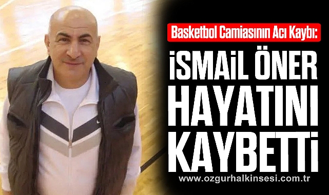 Basketbol Camiasının Acı Kaybı: İsmail Öner Hayatını Kaybetti 