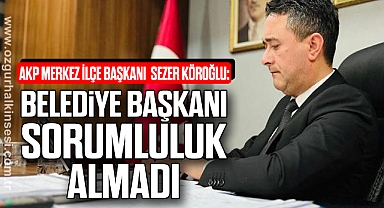 “BELEDİYE BAŞKANI SORUMLULUK ALMADI”