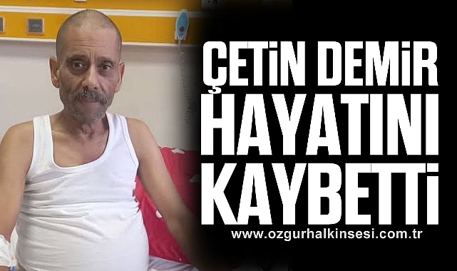ÇETÌN DEMİR hayatını kaybetti