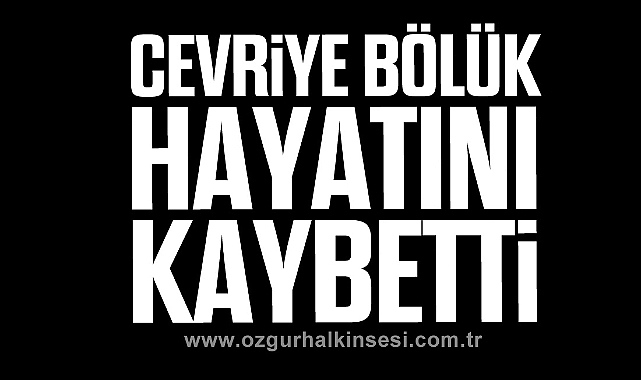 Cevriye Bölük hayatını kaybetti