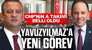 CHP’NİN A TAKIMI  BELLİ OLDU: YAVUZYILMAZ’A YENİ GÖREV 