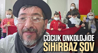 ÇOCUK ONKOLOJİDE SİHİRBAZ ŞOV