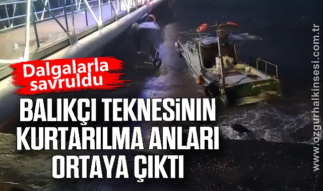 Dalgalarla savruldu: balıkçı teknesinin kurtarılma anları ortaya çıktı