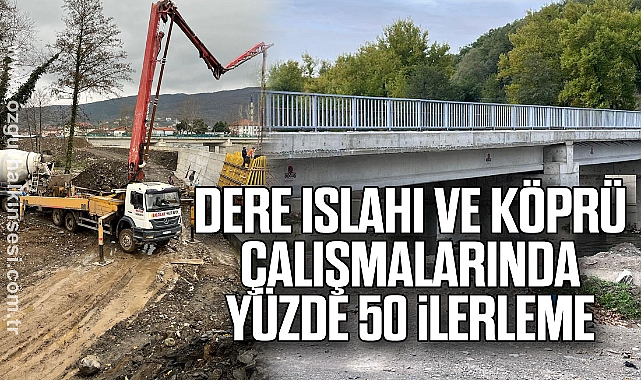 Dere Islahı ve Köprü Çalışmalarında Yüzde 50 İlerleme