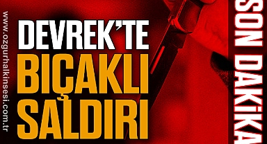 DEVREK'TE BIÇAKLI SALDIRI
