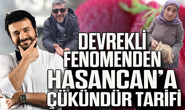 DEVREKLİ FENOMENDEN HASANCAN’A ÇÜKÜNDÜR TARİFİ
