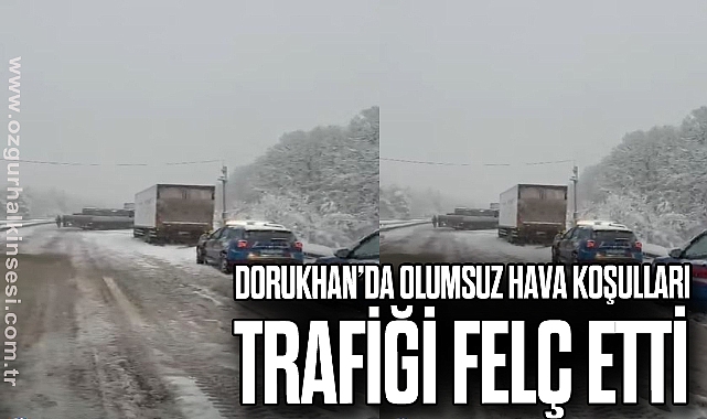 DORUKHAN'DA OLUMSUZ HAVA KOŞULLARI TRAFİĞİ FELÇ ETTİ