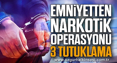 Emniyetten Narkotik Operasyonu: 3 Tutuklama
