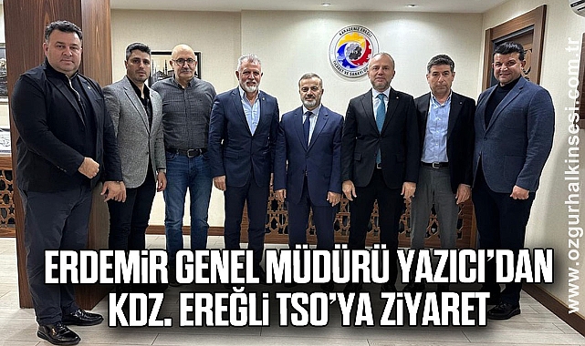 Erdemir Genel Müdürü Yazıcı’dan Kdz. Ereğli TSO’ya ziyaret