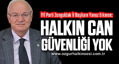 ERKMEN: “HALKIN CAN GÜVENLİĞİ YOK”