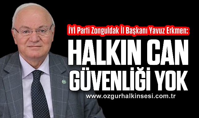 ERKMEN: “HALKIN CAN GÜVENLİĞİ YOK”