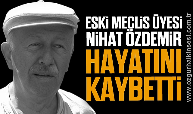 Eski Meclis Üyesi Nihat Özdemir hayatını kaybetti