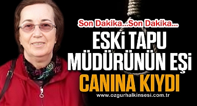ESKİ TAPU MÜDÜRÜNÜN EŞİ CANINA KIYDI