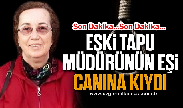 ESKİ TAPU MÜDÜRÜNÜN EŞİ CANINA KIYDI