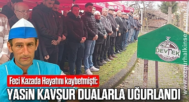 Feci Kazada Hayatını kaybetmişti: Yasin Kavşur Dualarla Uğurlandı