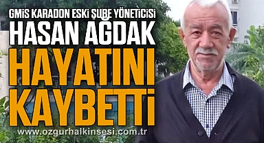 GMİS Karadon Eski Şube Yönetici Hasan Ağdak hayatını kaybetti