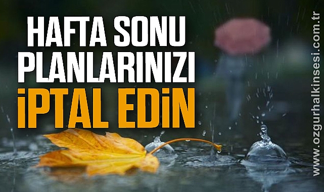 HAFTA SONU PLANLARINIZI İPTAL EDİN
