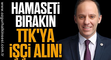 Hamaseti bırakın, TTK'ya işçi alın!