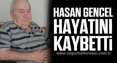 Hasan Gencel hayatını kaybetti