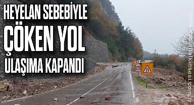 Heyelan sebebiyle çöken yol ulaşıma kapandı