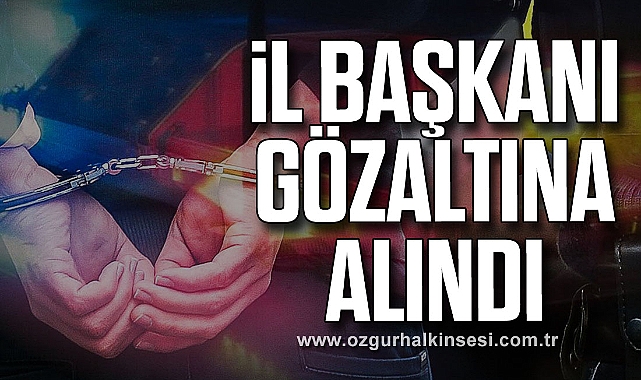 İl Başkanı Gözaltına Alındı